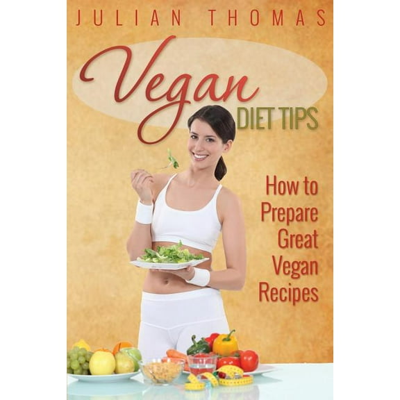 Vegan Diet Tips How to Prepare Great Vegan Recipes (Paperback)