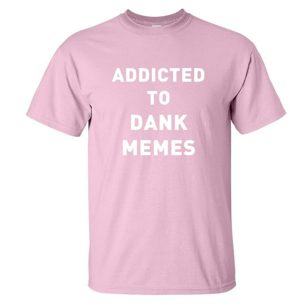 Zerogravitee Addicted To Dank Memes Adult Short Sleeve T Shirt Walmart Com Walmart Com