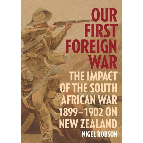 Our First Foreign War : The Impact of the South African War 1899–1902 on New Zealand (Paperback)