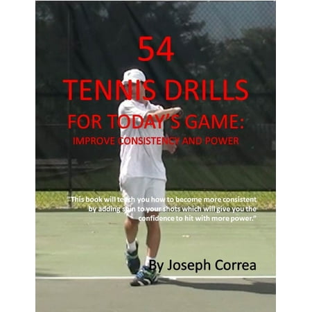 54 Tennis Drills for Today’s Game: Improve Consistency and Power -