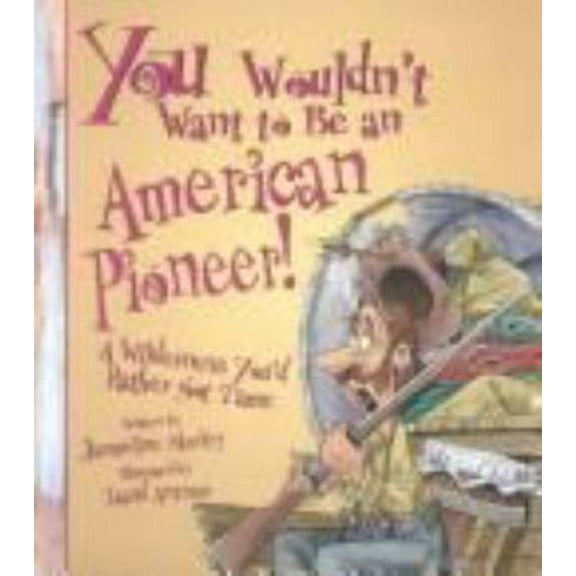 Pre-Owned You Wouldn't Want to Be an American Pioneer! :A Wilderness You'd Rather Not Tame (Unknown) 0531146081 9780531146088