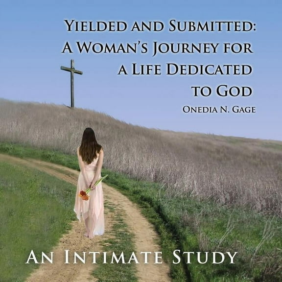 Yielded and Submitted: A Woman's Journey for a Life Dedicated to God An Intimate Study, (Paperback)