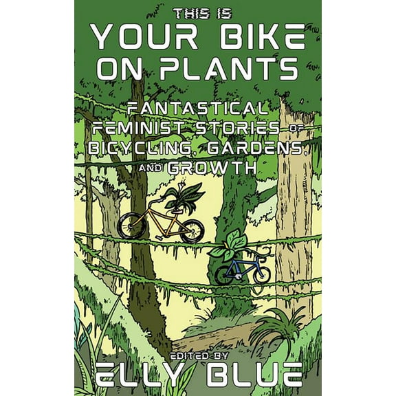 Bikes in Space This Is Your Bike on Plants: Fantastical Feminist Stories of Bicycling, Gardens, and Growth, (Paperback)