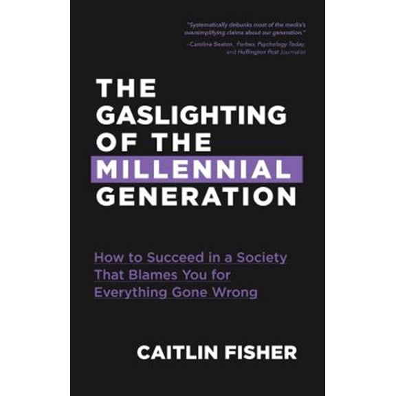 Pre-Owned The Gaslighting of the Millennial Generation: How to Succeed in a Society That Blames You for Everything Gone Wrong (White Elephant Gift) (Paperback) 1633538842 9781633538849