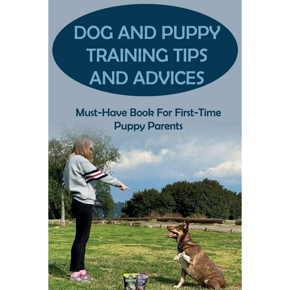 Dog And Puppy Training Tips And Advices: Must-Have Book For First-Time Puppy Parents: How To House-Train Your Dog Or Puppy, (Paperback)