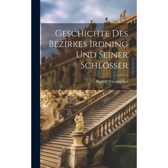 Geschichte Des Bezirkes Irdning Und Seiner Schlösser (Hardcover)
