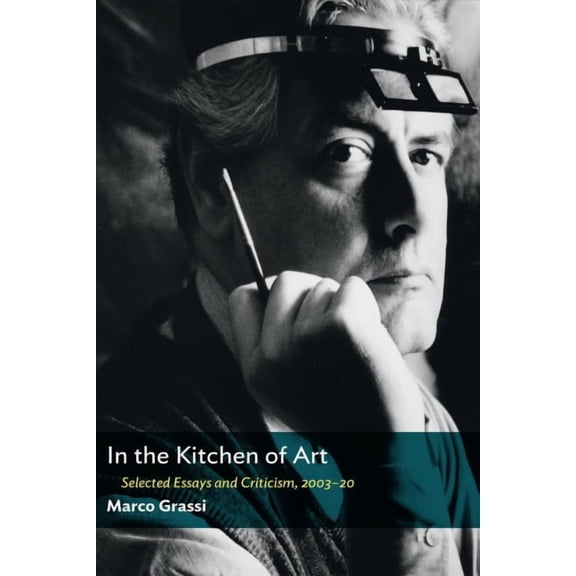 In The Kitchen Of Art: Selected Essays And Criticism, 2003-20 [Paperback] Grassi, Marco [Apr 27, 2021] …