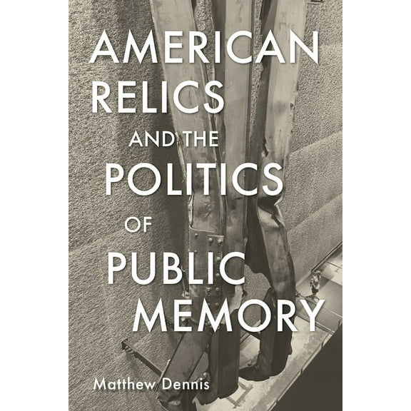 Public History in Historical Perspective American Relics and the Politics of Public Memory, (Paperback)