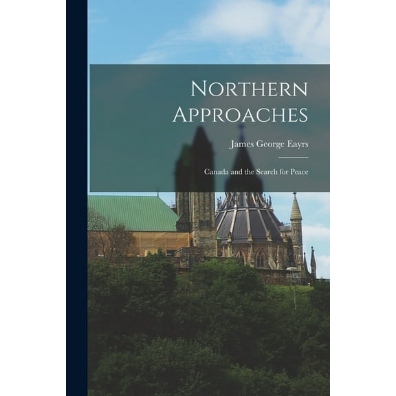Northern Approaches; Canada and the Search for Peace, (Paperback)