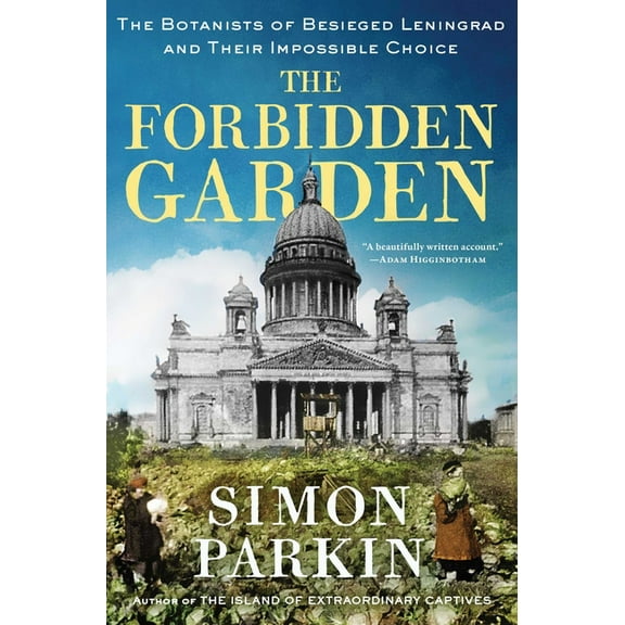 The Forbidden Garden: The Botanists of Besieged Leningrad and Their Impossible Choice, (Hardcover)