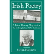 Irish Poetry: Politics, History, Negotiation : The Evolving Debate, 1969 to the Present