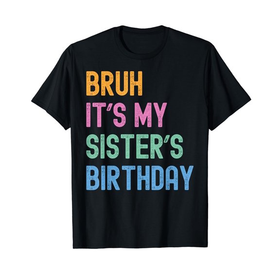 Bruh It's My Sister's Birthday Bro Funny Family Bday Party T-Shirt