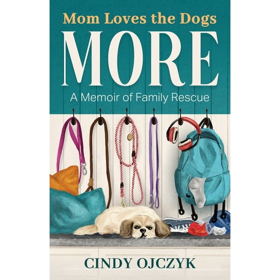 Mom Loves the Dogs More: A Memoir of Family Rescue, (Paperback)