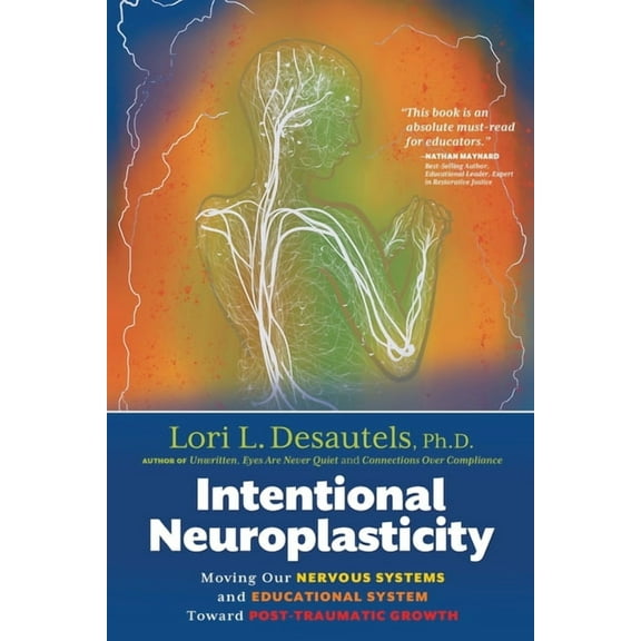 Intentional Neuroplasticity: Moving Our Nervous Systems and Educational System Toward Post-Traumatic Growth, (Paperback)