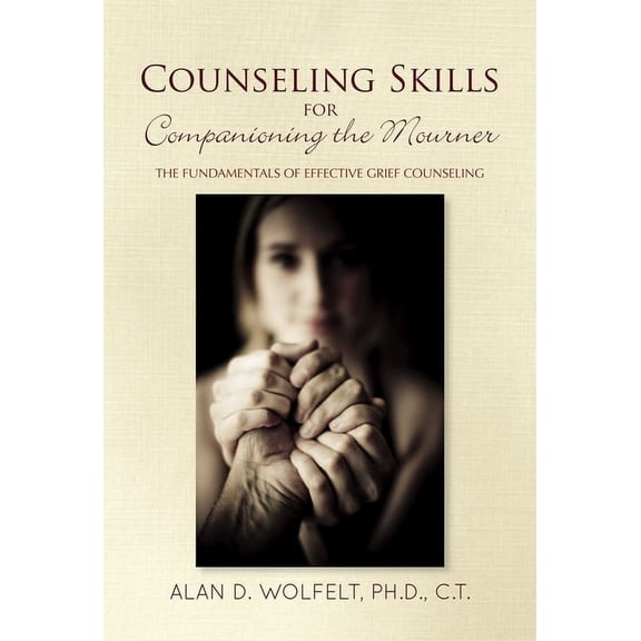 Companioning Counseling Skills for Companioning the Mourner: The Fundamentals of Effective Grief Counseling, (Paperback)