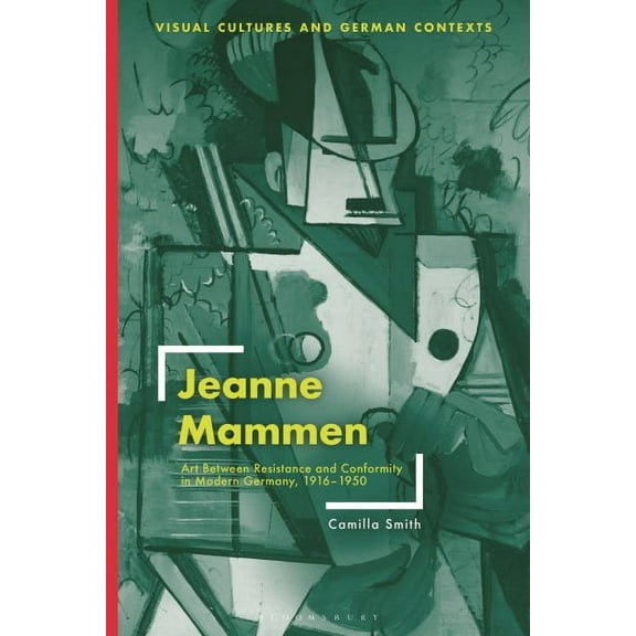 Visual Cultures and German Contexts: Jeanne Mammen: Art Between Resistance and Conformity in Modern Germany, 1916-1950 (Hardcover)