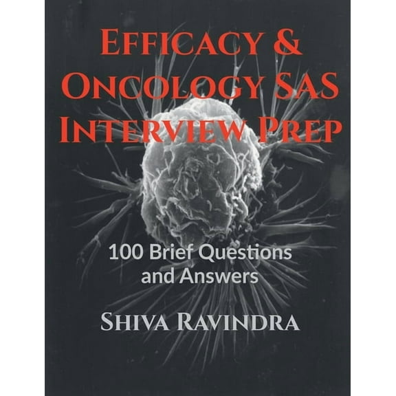 Efficacy & Oncology SAS: Interview Prep: 100 Vital Questions and Answers, (Paperback)