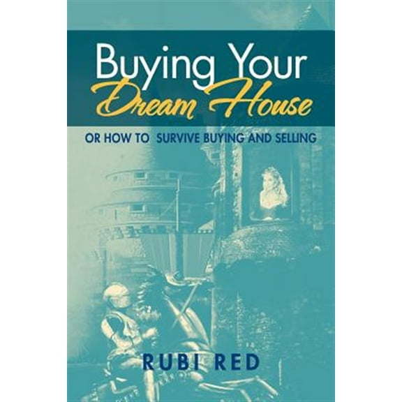 Buying Your Dream House : Or How to Survive Buying and Selling