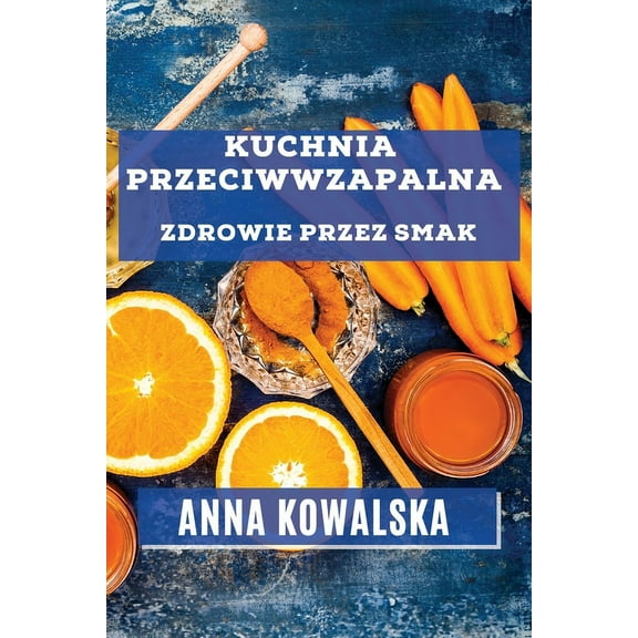 Kuchnia Przeciwwzapalna: Zdrowie przez Smak, (Paperback)
