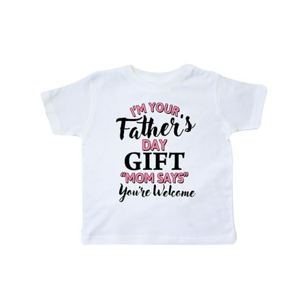 

Inktastic Im Your Fathers Day Gift Mom Says Youre Welcome in Pink Gift Toddler Boy or Toddler Girl T-Shirt