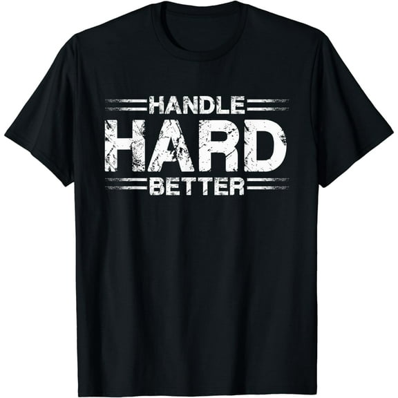 Handle Hard Better Funny Creative Graphic T-Shirt