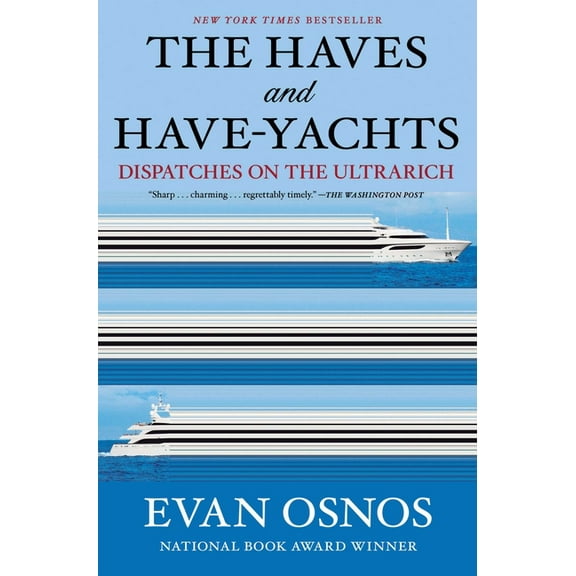 The Haves and Have-Yachts: Dispatches on the Ultrarich, (Hardcover)