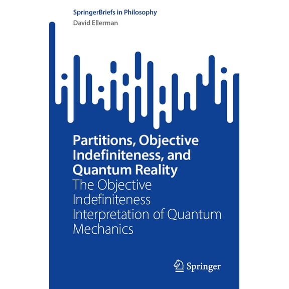 Springerbriefs in Philosophy Partitions, Objective Indefiniteness, and Quantum Reality: The Objective Indefiniteness Interpretation of Quantum Mechan, (Paperback)