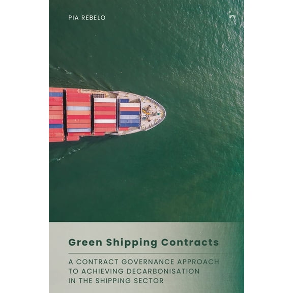 Green Shipping Contracts: A Contract Governance Approach to Achieving Decarbonisation in the Shipping Sector, (Paperback)