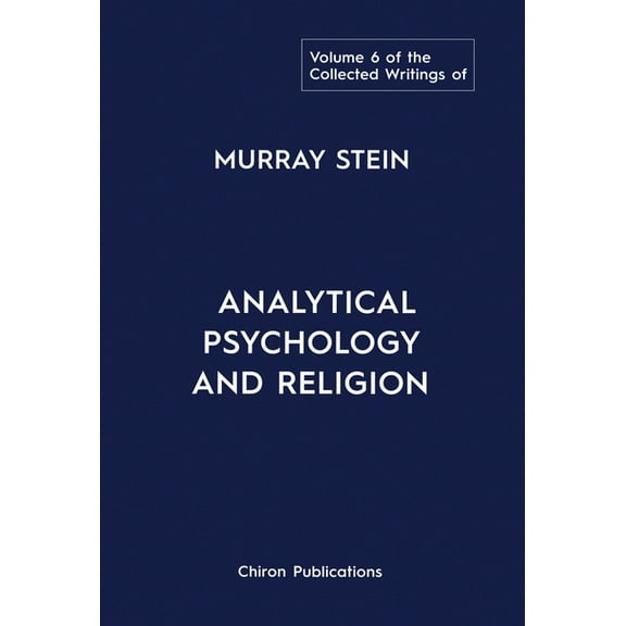The Collected Writings of Murray Stein: Volume 6: Analytical Psychology And Religion, (Hardcover)