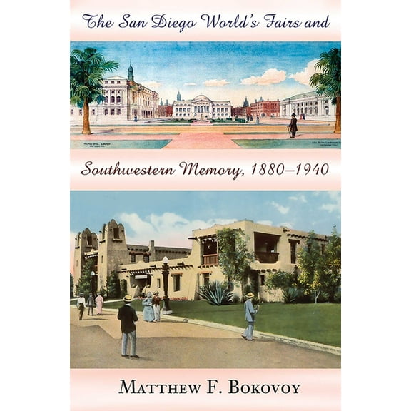 The San Diego World's Fairs and Southwestern Memory, 1880-1940, (Paperback)