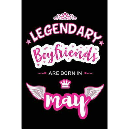 Legendary Boyfriends are born in May: Blank Lined 6x9 Love and Family Journal/Notebook as Happy Birthday or any special Occasion Gift for your best an (The Best Gift To Give Your Boyfriend On His Birthday)