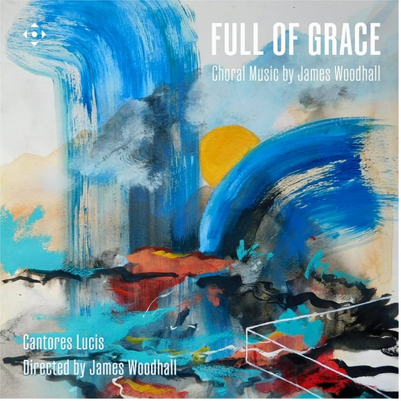 Cantores Lucis - Full of Grace - Choral Music by James Woodhall - Music & Performance - CD