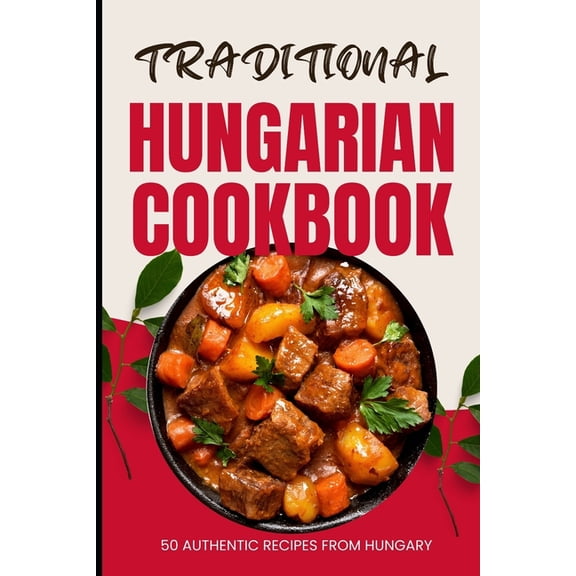 Traditional Hungarian Cookbook: 50 Authentic Recipes from Hungary (Paperback)