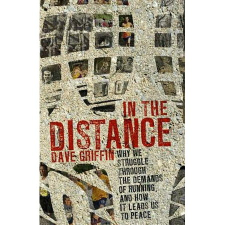 In the Distance : Why We Struggle Through the Demands of Running, and How It Leads Us to