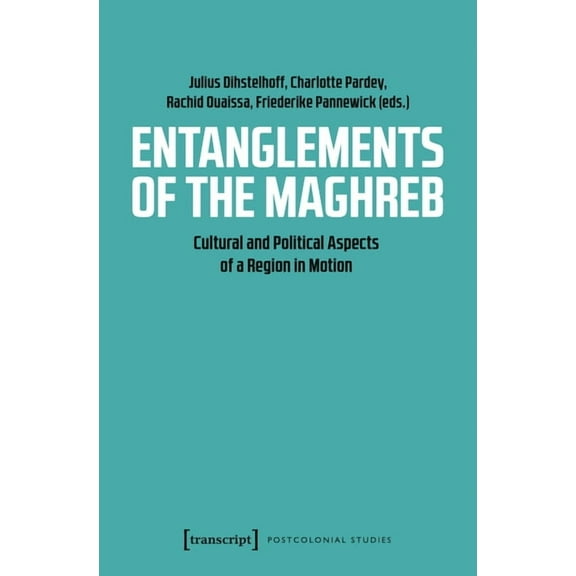 Postcolonial Studies: Entanglements of the Maghreb: Cultural and Political Aspects of a Region in Motion (Paperback)
