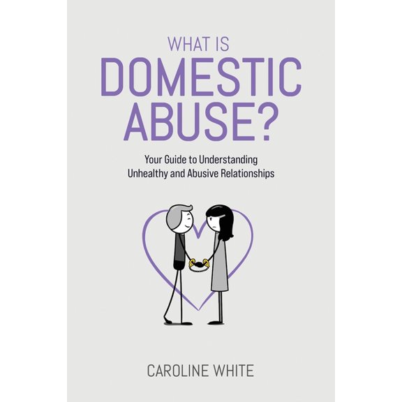 What is Domestic Abuse?: Your Guide to Understanding Unhealthy and Abusive Relationships, (Paperback)