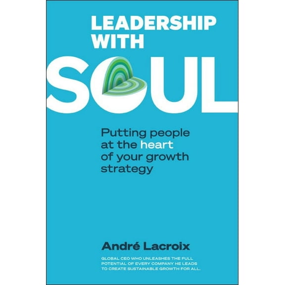 Leadership with Soul: Putting People at the Heart of Your Growth Strategy, (Paperback)