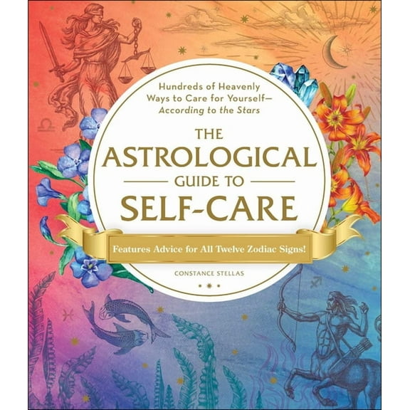 The Astrological Guide to Self-Care: Hundreds of Heavenly Ways to Care for Yourself--According to the Stars, (Hardcover)