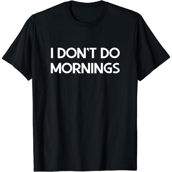 I don't do mornings T-Shirt