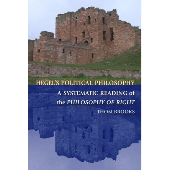 Hegel's Political Philosophy: A Systematic Reading of the Philosophy of Right, (Paperback)