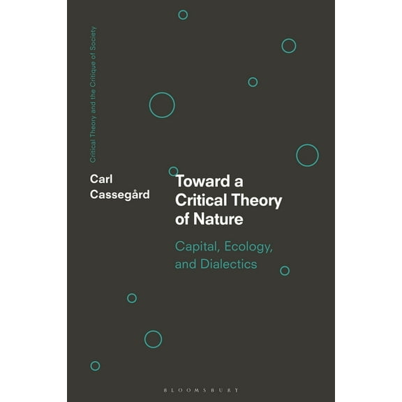 Critical Theory and the Critique of Soci Toward a Critical Theory of Nature: Capital, Ecology, and Dialectics, (Hardcover)