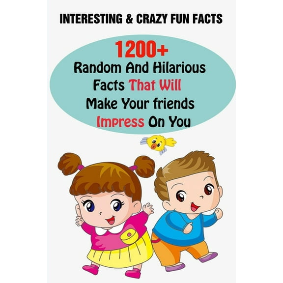 Interesting & Crazy Fun Facts : 1200  Random And Hilarious Facts That Will Make Your friends Impress On You (Paperback)
