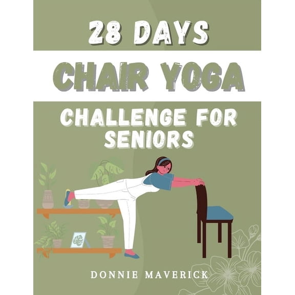 28 Days Chair Yoga Challenge For Seniors: 28 Days Guide for you to Improve your Flexibility, Mobility, Balance, Relief Stress and Lose Weight. (Paperback)
