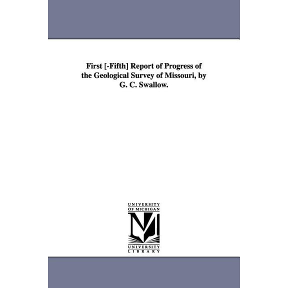 First [-Fifth] Report of Progress of the Geological Survey of Missouri, by G. C. Swallow., (Paperback)
