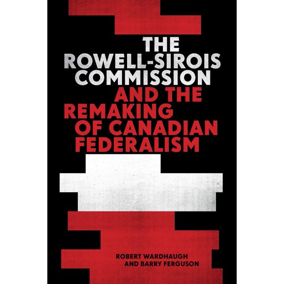 Pre-Owned The C.D. Howe Series in Canadian Political History: The Rowell-Sirois Commission and the Remaking of Canadian Federalism (Hardcover)