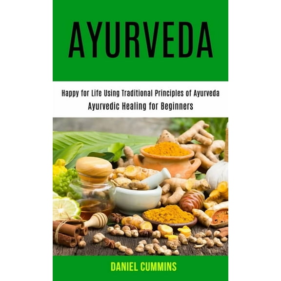 Ayurveda: Happy for Life Using Traditional Principles of Ayurveda (Ayurvedic Healing for Beginners), (Paperback)