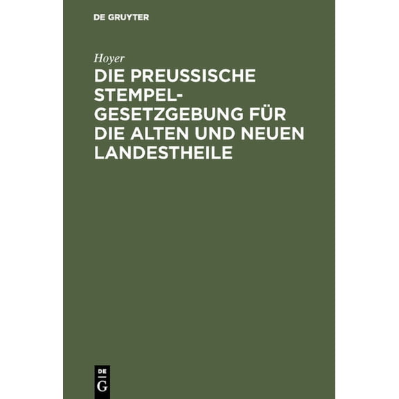 Die Preussische Stempelgesetzgebung FÃ¼r Die Alten Und Neuen Landestheile: Kommentar FÃ¼r Den Praktischen Gebrauch Mit Tab, (Hardcover)