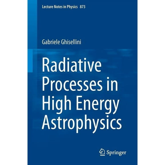 Lecture Notes in Physics Radiative Processes in High Energy Astrophysics, Book 873, (Paperback)