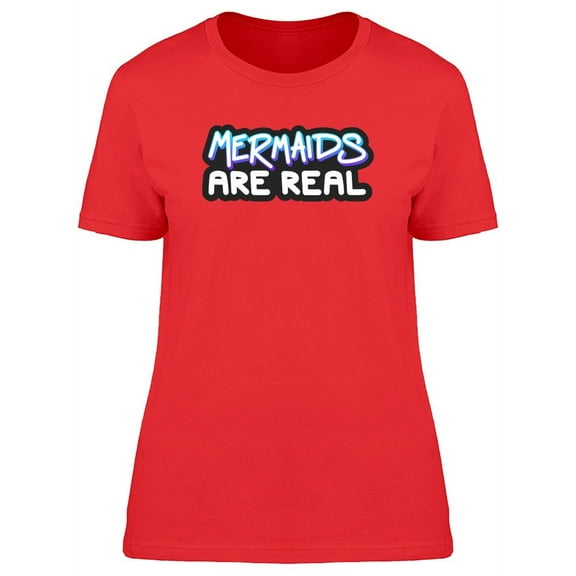 Mermaids Are Real, Funny Quote T-Shirt Women -Image by Shutterstock, Female Small