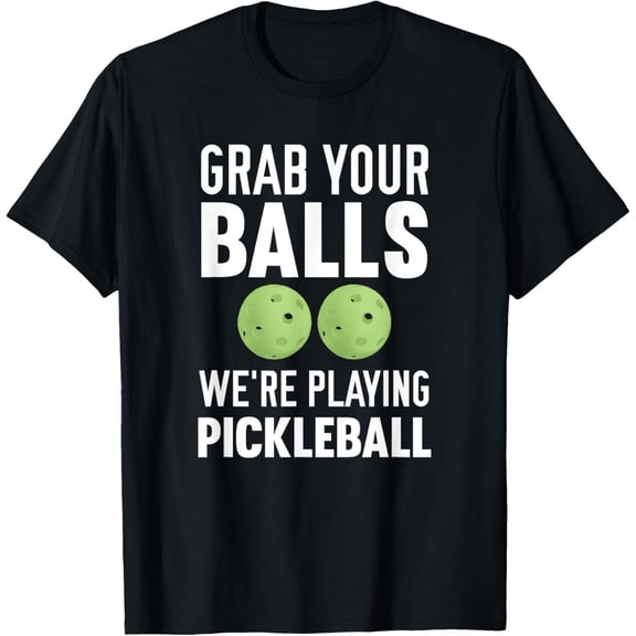 Grab Your Balls We're Playing Pickleball T-ShirtMen and women, Black T-shirt, size: Extra large